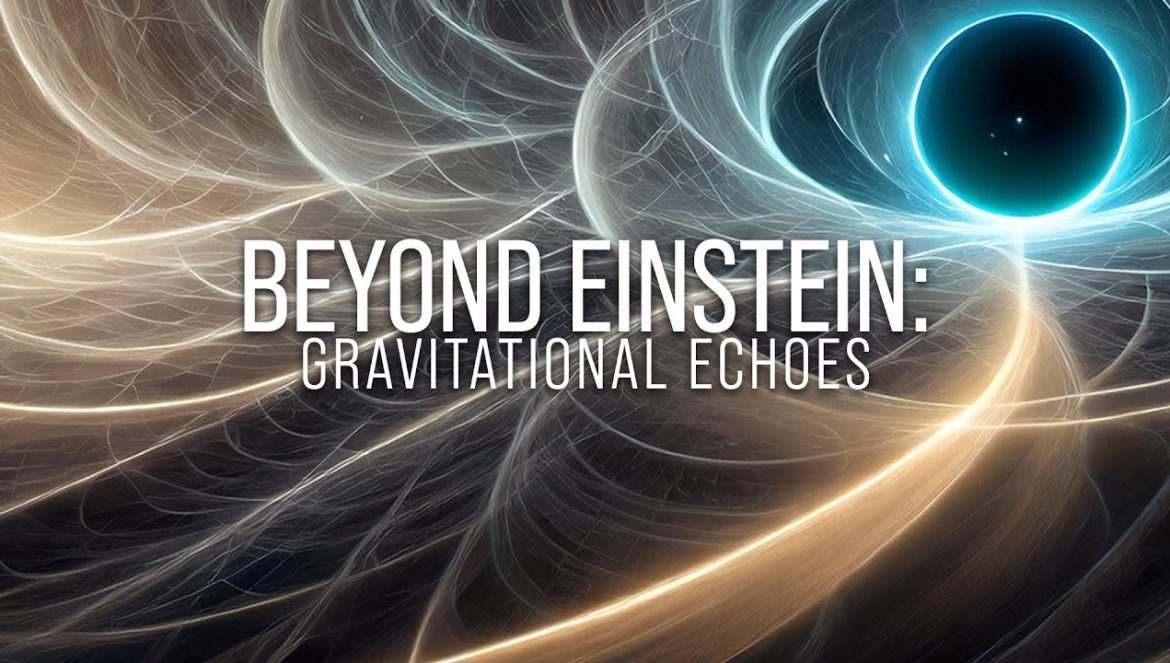 Beyond Einstein: Gravitational Echoes….03-08-2024
